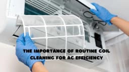 The Importance of Routine Coil Cleaning for AC Efficiency