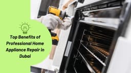 Top Benefits of Professional Home Appliance Repair in Dubai